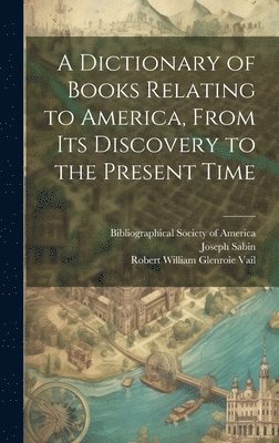 Wilberforce Eames, Joseph Sabin, Robert William Glenroie Vail - Dictionary of Books Relating to America, From Its Discovery to the Present Time, Inbunden