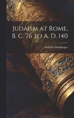 bokomslag Judaism at Rome, B. C. 76 to A. D. 140