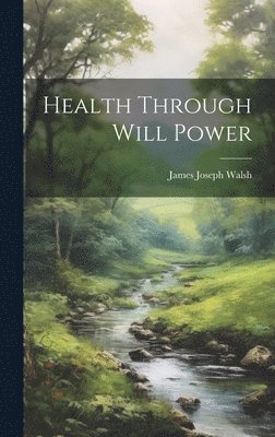 James Joseph Walsh - Health Through Will Power, Inbunden
