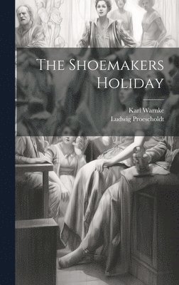 Karl Warnke, Ludwig Proescholdt - Shoemakers Holiday, Inbunden