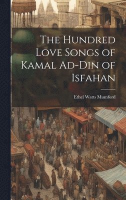 The Hundred Love Songs of Kamal Ad-Din of Isfahan 1
