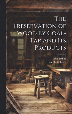 bokomslag The Preservation of Wood by Coal-Tar and Its Products