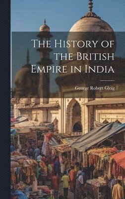 George Robert Gleig - History of the British Empire in India, Inbunden