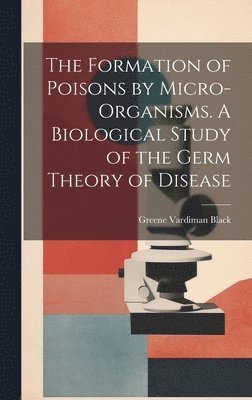bokomslag Formation of Poisons by Micro-Organisms. A Biological Study of the Germ Theory of Disease