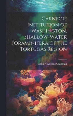 Carnegie Institution of Washington. Shallow-Water Foraminifera of the Tortugas Region 1