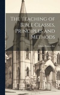 bokomslag The Teaching of Bible Classes, Principles and Methods