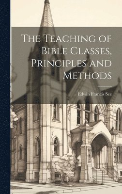 bokomslag Teaching of Bible Classes, Principles and Methods