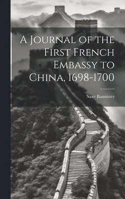 Saxe Bannister - Journal of the First French Embassy to China, 1698-1700, Inbunden