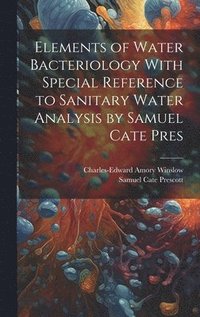 bokomslag Elements of Water Bacteriology With Special Reference to Sanitary Water Analysis by Samuel Cate Pres