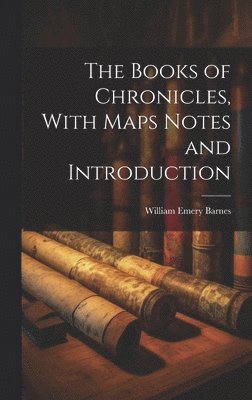 William Emery Barnes - Books of Chronicles, With Maps Notes and Introduction, Inbunden