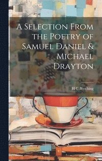 bokomslag A Selection From the Poetry of Samuel Daniel & Michael Drayton