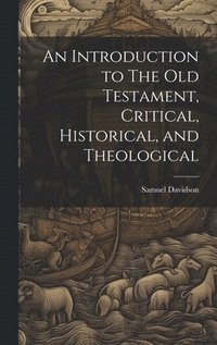 bokomslag An Introduction to The Old Testament, Critical, Historical, and Theological