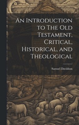 An Introduction to The Old Testament, Critical, Historical, and Theological 1