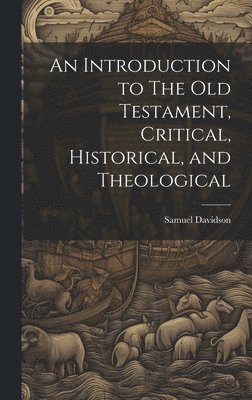 Samuel Davidson - Introduction to The Old Testament, Critical, Historical, and Theological, Inbunden