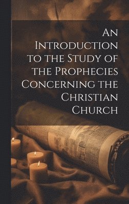 bokomslag Introduction to the Study of the Prophecies Concerning the Christian Church