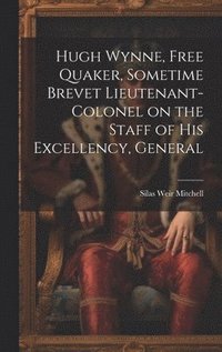 bokomslag Hugh Wynne, Free Quaker, Sometime Brevet Lieutenant-colonel on the Staff of His Excellency, General