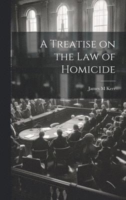 bokomslag A Treatise on the law of Homicide