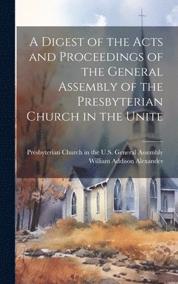 bokomslag A Digest of the Acts and Proceedings of the General Assembly of the Presbyterian Church in the Unite