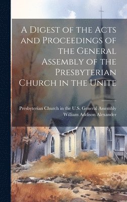 bokomslag Digest of the Acts and Proceedings of the General Assembly of the Presbyterian Church in the Unite