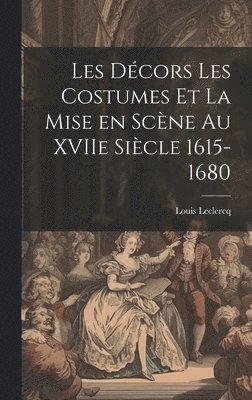 bokomslag Les Décors Les Costumes et la Mise en Scène au XVIIe Siècle 1615-1680