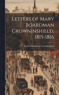 Letters of Mary Boardman Crowninshield, 1815-1816 1