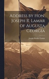 bokomslag Address by Hon. Joseph R. Lamar of Augusta Georgia
