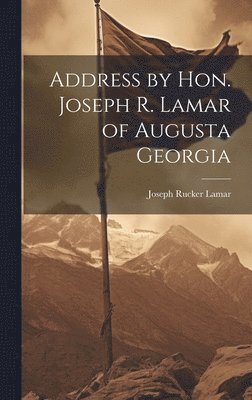 Joseph Rucker Lamar - Address by Hon. Joseph R. Lamar of Augusta Georgia, Inbunden