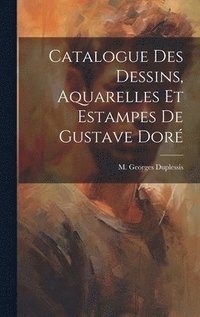 bokomslag Catalogue des Dessins, Aquarelles et Estampes de Gustave Dor
