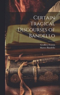 Matteo Bandello, Geoffrey Fenton - Certain Tragical Discourses of Bandello, Inbunden