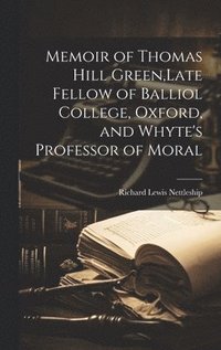 bokomslag Memoir of Thomas Hill Green, Late Fellow of Balliol College, Oxford, and Whyte's Professor of Moral