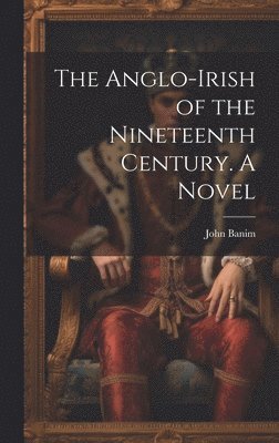 John Banim - Anglo-Irish of the Nineteenth Century. A Novel, Inbunden