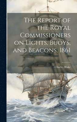 Charles Blake - Report of the Royal Commissioners on Lights, Buoys, and Beacons, 1861, Inbunden