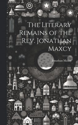 The Literary Remains of the Rev. Jonathan Maxcy 1