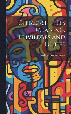 bokomslag Citizenship, Its Meaning, Privileges and Duties