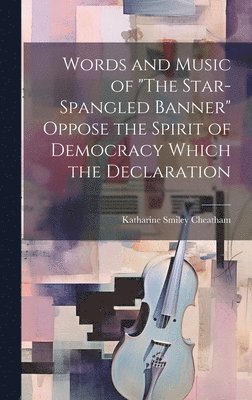 Words and Music of &quot;The Star-Spangled Banner&quot; Oppose the Spirit of Democracy Which the Declaration 1