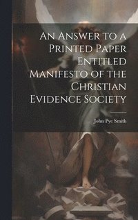 bokomslag An Answer to a Printed Paper Entitled Manifesto of the Christian Evidence Society