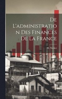 bokomslag De L'administration des Finances de la France