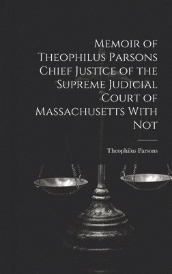 Theophilus Parsons - Memoir of Theophilus Parsons Chief Justice of the Supreme Judicial Court of Massachusetts With Not, Inbunden