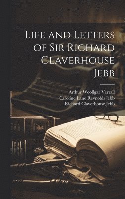 Life and Letters of Sir Richard Claverhouse Jebb 1