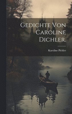 Karoline Pichler - Gedichte von Caroline Dichler., Inbunden