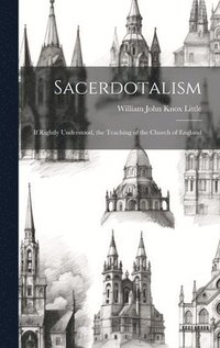 bokomslag Sacerdotalism; If Rightly Understood, the Teaching of the Church of England