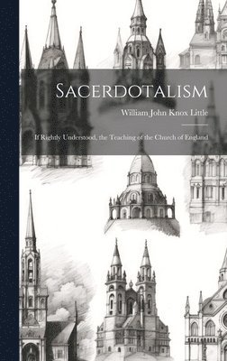 bokomslag Sacerdotalism; If Rightly Understood, the Teaching of the Church of England