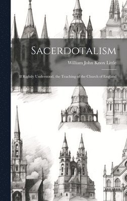 Sacerdotalism; If Rightly Understood, the Teaching of the Church of England