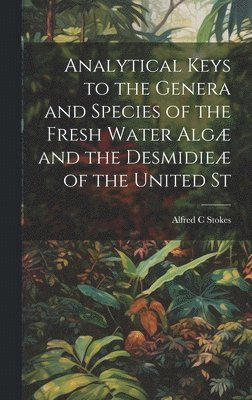 bokomslag Analytical Keys to the Genera and Species of the Fresh Water Algæ and the Desmidieæ of the United St