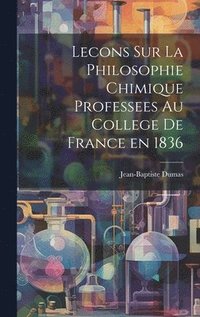 bokomslag Lecons Sur La Philosophie Chimique Professees au College de France en 1836