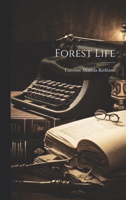 Caroline Matilda Kirkland - Forest Life, Inbunden