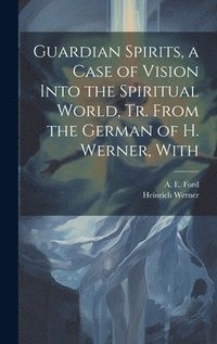bokomslag Guardian Spirits, a Case of Vision Into the Spiritual World, tr. From the German of H. Werner, With