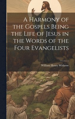 bokomslag A Harmony of the Gospels Being the Life of Jesus in the Words of the Four Evangelists