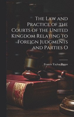 law and Practice of the Courts of the United Kingdom Relating to Foreign Judgments and Parties O