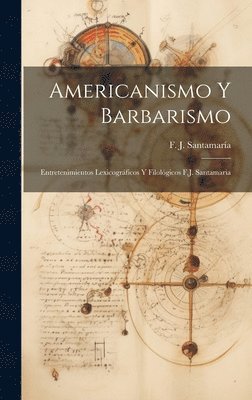 bokomslag Americanismo y Barbarismo; Entretenimientos Lexicogrficos y Filolgicos F.J. Santamaria